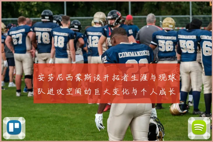 安芬尼西蒙斯谈开拓者生涯与现球队进攻空间的巨大变化与个人成长